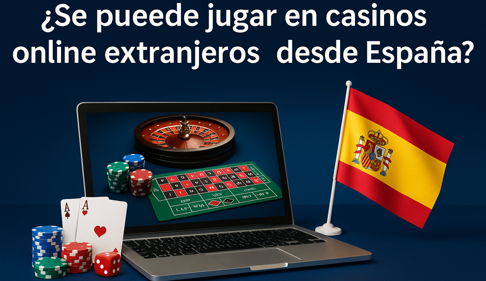 ¿Se puede jugar en casinos online extranjeros desde España?