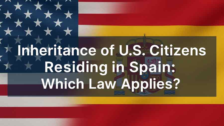 Inheritance of U.S. Citizens Residing in Spain: Which Law Applies? Inheritance of U.S. Citizens Residing in Spain: Which Law Applies?