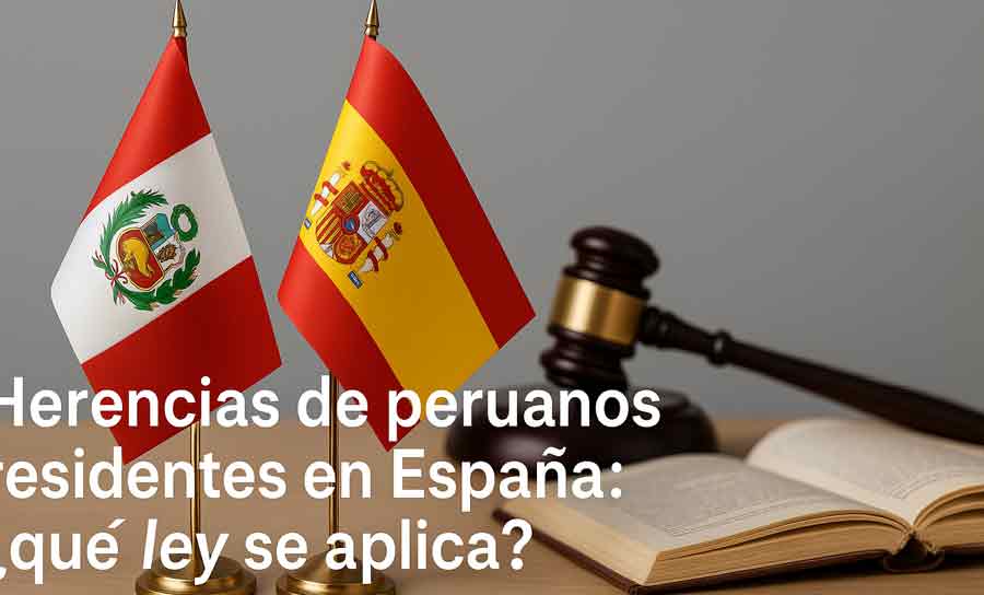Herencias de peruanos residentes en España: ¿qué ley se aplica? Herencias de peruanos residentes en España: ¿qué ley se aplica?